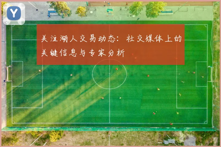 关注湖人交易动态：社交媒体上的关键信息与专家分析