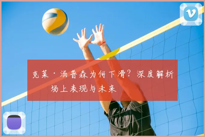 克莱·汤普森为何下滑？深度解析其场上表现与未来