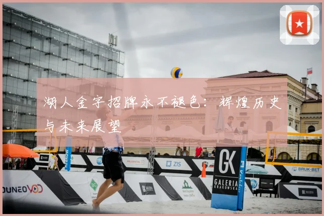 湖人金字招牌永不褪色：辉煌历史与未来展望