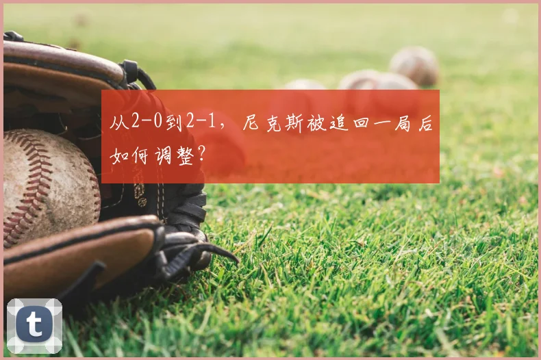 从2-0到2-1,尼克斯被追回一局后如何调整?